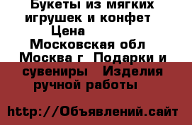 Букеты из мягких игрушек и конфет › Цена ­ 1 300 - Московская обл., Москва г. Подарки и сувениры » Изделия ручной работы   